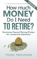How Much Money Do I Need to Retire Uncommon Financial Planning Wisdom for a Stress Free Retirement