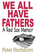 We All Have Fathers: A Red Sox Memoir