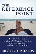 The Reference Point: How we gauge our lives based on what happened in our past, how it shapes us today, and how it molds our future