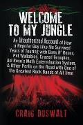 Welcome to My Jungle An Unauthorized Account of How a Regular Guy Like Me Survived Years of Touring with Guns N Roses Pet Wallabies Craz