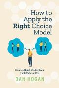 How to Apply the Right Choice Model: Create a Right-Minded Team That Works as One