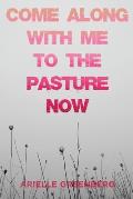 Come Along With Me to the Pasture Now