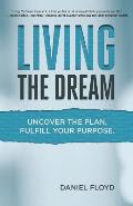 Living the Dream: Uncover the Plan. Fulfill Your Purpose.
