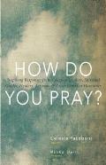 How Do You Pray?: Inspiring Responses from Religious Leaders, Spiritual Guides, Healers, Activists & Other Lovers of Humanity