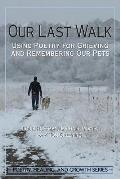 Our Last Walk Using Poetry for Grieving & Remembering Our Pets