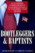 Bootleggers & Baptists How Economic Forces & Moral Persuasion Interact to Shape Regulatory Politics