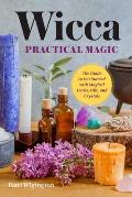 Wicca Practical Magic: Getting Started with Magical Herbs, Oils, & Crystals