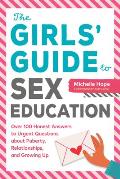 The Girls Guide to Sex Education Over 100 Honest Answers to Urgent Questions about Puberty Relationships & Growing Up