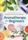 Aromatherapy for Beginners The Complete Guide to Getting Started with Essential Oils