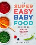 Super Easy Baby Food Cookbook Healthy Homemade Recipes for Every Age & Stage