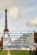 Paris (Lutetia Parisiorum) - the romance capital of the world: A kaleidoscopic photographic view