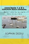 Cook Book 1 A-B-C Common Sense Cooking: Good cooking doesn't have to be hard