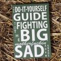 Do It Yourself Guide to Fighting the Big Motherfuckin Sad 6th edition