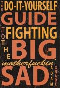 Do-It-Yourself Guide to Fighting the Big Motherfuckin' Sad