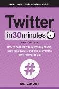 Twitter In 30 Minutes (3rd Edition): How to connect with interesting people, write great tweets, and find information that's relevant to you