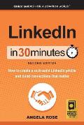 Linkedin in 30 Minutes 2nd Edition How to Create a Rock Solid Linkedin Profile & Build Connections That Matter