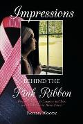 Impressions Behind the Pink Ribbon: Writing Through the Laughter and Tears with My Metastatic Breast Cancer