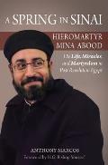 A Spring in Sinai: Hieromartyr Mina Abood: His Life, Miracles, and Martyrdom in Post-Revolution Egypt