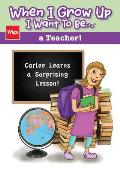 When I Grow Up I Want To Be...a Teacher!: Carlee Learns a Surprising Lesson!
