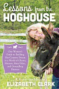 Lessons from the Hoghouse: A Woman's Guide to Following Her Country Dream in a World of Manure, Metal Men, and Groundhog Hunters