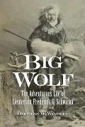 Big Wolf - The Adventurous Life of Lieutenant Frederick G. Schwatka