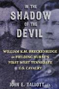 In The Shadow of The Devil: William K.M. Breckenridge in Fielding Hurst's First West Tennessee U.S. Cavalry: William K.M. Breckenridge in Fielding