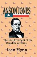 Anson Jones: The Last President of the Republic of Texas