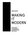 Making it Modern The History of Modernism in Architecture of Design