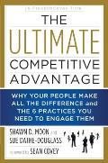 Ultimate Competitive Advantage Why Your People Make All the Difference & the 6 Practices You Need to Engage Them