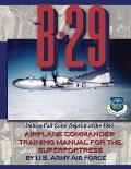 The B-29 Airplane Commander Training Manual for the Superfortress: Deluxe Full Color Reprint of the 1945