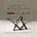 A History of Montana in 101 Objects: Artifacts & Essays from the Montana Historical Society