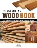 Essential Wood Book The Woodworkers Guide to Choosing & Using Lumber