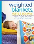 Weighted Blankets, Vests, and Scarves: Simple Sewing Projects to Comfort and Calm Children, Teens, and Adults