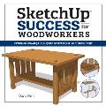 SketchUp Success for Woodworkers Create 3D Drawings Quickly & Accurately in Four Simple Steps