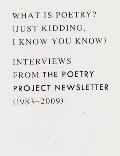 What Is Poetry Just Kidding I Know You Know Interviews from the Poetry Project Newsletter 1983 2009