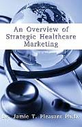 An Overview of Strategic Health Care Marketing: Marketing Mix & Segmentation Strategies at Work