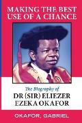 Making the Best Use of a Chance: The Biography of Dr. (Sir) Eliezer Ezeka Okafor