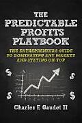 The Predictable Profits Playbook: The Entrepreneur's Guide to Dominating Any Market - And Staying on Top