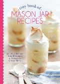 Tiny Book of Mason Jar Recipes Small Jar Recipes for Beverages Desserts & Gifts to Share