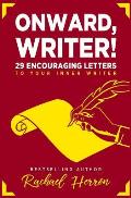 Onward, Writer!: 29 Encouraging Letters to Your Inner Writer