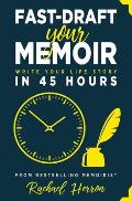 Fast Draft Your Memoir Write Your Life Story in 45 Hours