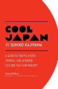 Cool Japan A Guide to Tokyo Kyoto Tohoku & Japanese Culture Past & Present