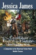 The Gray Ghost of Civil War Virginia: John Singleton Mosby: A Companion to Jessica James' Historical Fiction Novel NOBLE CAUSE