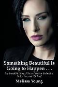 Something Beautiful is Going to Happen . . .: My Incredible Story of Fierce Devotion Embracing God, a Son, and Life Itself