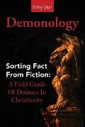 Demonology: Sorting Fact From Fiction: A Field Guide Of Demons In Christianity