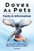 Doves As Pets: Breeding, Diet, Housing, Health, Where to Buy, Raising, and More. Facts & Information