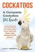 Cockatoos: Cockatoo Facts & Information, where to buy, health, diet, lifespan, types, breeding, fun facts and more! A Complete Co