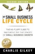 Small Business Life Cycle Second Edition A No Fluff Guide to Navigating the Five Stages of Small Business Growth