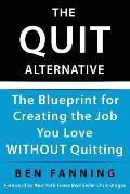 The QUIT Alternative: The Blueprint for Creating the Job You Love WITHOUT Quitting