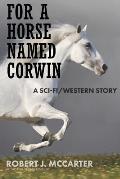 For a Horse Named Corwin: A Sci-fi/Western Story